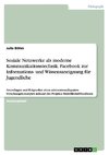 Soziale Netzwerke als moderne Kommunikationstechnik. Facebook zur Informations- und Wissensaneignung für Jugendliche