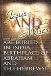 Jesus and Moses Are Buried in India, Birthplace of Abraham and the Hebrews!