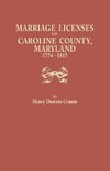 Marriage Licenses of Caroline County, Maryland, 1774-1815