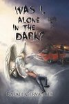 Was I, Alone in the Dark?