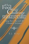 What Fool Would Challenge Shakespeare?