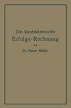 Die kaufmännische Erfolgs-Rechnung. (Gewinn- und Verlust-Rechnung.)