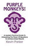 Purple Monkeys! a Leader's Practical Guide to Unleashing the Power of Questions to Achieve Great Results