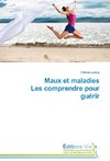 Maux et maladies Les comprendre pour guérir