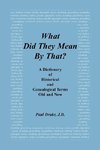 What Did They Mean by That? a Dictionary of Historical and Genealogical Terms, Old and New