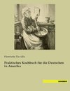 Praktisches Kochbuch für die Deutschen in Amerika