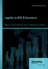 Logistik im B2C E-Commerce: Make-or-Buy Entscheidungen zielgerichtet umsetzen