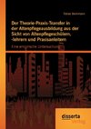 Der Theorie-Praxis-Transfer in der Altenpflegeausbildung aus der Sicht von Altenpflegeschülern, -lehrern und Praxisanleitern: Eine empirische Untersuchung