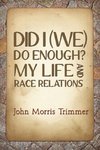 DID I (WE) DO ENOUGH?  MY LIFE AND RACE RELATIONS