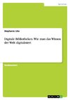 Digitale Bibliotheken. Wie man das Wissen der Welt digitalisiert