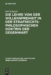 Die Lehre von der Willensfreiheit in der strafrechtsphilosophischen Doktrin der Gegenwart