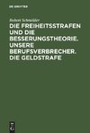 Die Freiheitsstrafen und die Besserungstheorie. Unsere Berufsverbrecher. Die Geldstrafe