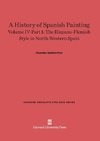 A History of Spanish Painting, Volume IV-Part 1, The Hispano-Flemish Style in North-Western Spain