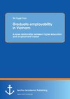 Graduate employability in Vietnam : A loose relationship between higher education and employment market