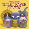 Amigurumi Toilet Paper Covers: Cute Crocheted Animals, Flowers, Food, Holiday Decor and More!