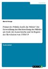 Primat der Politik durch das Militär? Die Entwicklung der Machtstellung der Militärs am Ende des Kaiserreichs und zu Beginn der Revolution von 1918/19