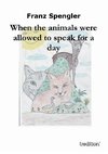 When the animals were allowed to speak for a day