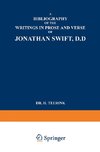 A Bibliography of the Writings in Prose and Verse of Jonathan Swift, D.D.