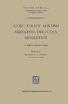 Georg Lukács' Marxism Alienation, Dialectics, Revolution