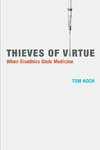 Koch, T: Thieves of Virtue - When Bioethics Stole Medicine