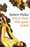 Pfaller, R: Kurze Sätze über gutes Leben