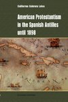 American Protestantism in the Spanish Antilles Until 1898