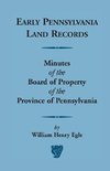 Early Pennsylvania Land Records Minutes of the Board of Property of the Province of Pennsylvania