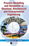 Process Modelling and Simulation in Chemical, Biochemical and Environmental Engineering