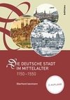 Die deutsche Stadt im Mittelalter 1150-1550