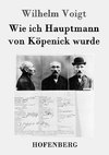 Wie ich Hauptmann von Köpenick wurde