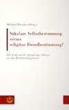 Säkulare Selbstbestimmung versus religiöse Fremdbestimmung?