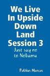 We Live in Upside Down Land Session 3