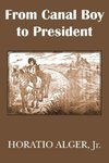 From Canal Boy to President or the Boyhood and Manhood of James A. Garfield