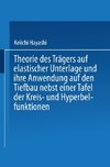 Theorie des Trägers auf elastischer Unterlage und ihre Anwendung auf den Tiefbau nebst einer Tafel der Kreis- und Hyperbelfunktionen