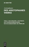 Die Wolken. Lysistrate. Die Thesmophoriazusen. Die Ecclesiazusen. Die Frösche