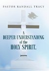 A Deeper Understanding of the Holy Spirit.