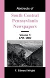 Abstracts of South Central Pennsylvania Newspapers, Volume 3, 1796-1800