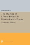 The Shaping of Liberal Politics in Revolutionary France