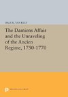 The Damiens Affair and the Unraveling of the ANCIEN REGIME, 1750-1770