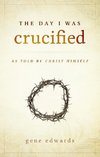 The Day I was Crucified: As Told by Christ Himself