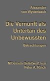 Die Vernunft als Untertan des Unbewussten