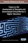 Cases on the Assessment of Scenario and Game-Based Virtual Worlds in Higher Education