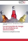 La percepción de riesgo de alcoholismo en adolescentes.