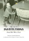 My Life in Institutions and My Way Out