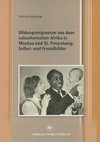 Bildungsmigranten aus dem subsaharischen Afrika in Moskau und St. Petersburg: Selbst- und Fremdbilder