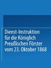 Dienst-Instruktion für die Königlich preußischen Förster vom 23. Oktober 1868