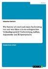 Wie bereite ich mich auf einen Fachvortrag vor und wie führe ich ein erfolgreiches Verkaufsgespräch? Vorbereitung, Aufbau, Argumente und Körpersprache