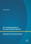 Der Arbeitsmarkt im demografischen Wandel: Die Problematik des Erwerbspersonenrückgangs und Maßnahmen zur Personalbedarfsdeckung