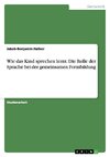 Wie das Kind sprechen lernt. Die Rolle der Sprache bei der gemeinsamen Formbildung