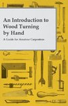 An Introduction to Wood Turning by Hand - A Guide for Amateur Carpenters